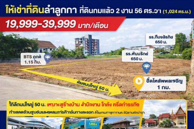 โลตัส ลำลูกกา คลอง 2 270 ม.ที่ดินถมแล้ว 2 งาน 56ตร.วา รวม2 แปลง 1ไร่กว่า BTSคูคต 1.15กม.   1,024-1600+ตร.ม.ราคาเช่า 19,999-39,999baht/month. ใกล้รร.พิมบริรักษ์ 650 ม.ห่างถนนใหญ่ 50 ม.เหมาะสร้างบ้าน สำนักงาน โกดัง หรือทำธุรกิจ ใกล้วัดโพสพผลเจริญ 1 กม.  ทำเลติดย่านชุมชน และแหล่งการค้า เดินทางสะดวก  เชื่อมถนนลำลูกกา และรังสิต-นครนายก Lotus LamLukKa Khlong2 270m. Leveled land plot of 2ngan 56sq.wa.Combining 2 plots of land, totaling over 1 rai.  1,024-1600+sq.m. BTS Khukot 1.15km.  650meters from Pimborirak School and 50 m. from the main 